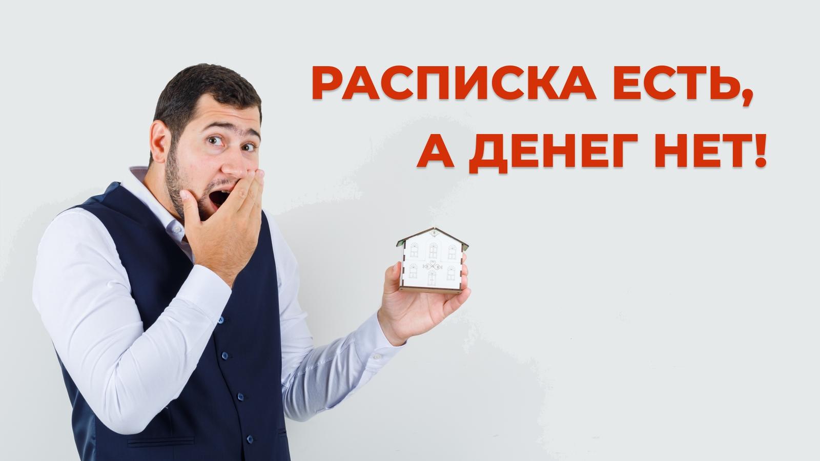 Расписка есть, а денег нет: как не остаться и без жилья, и без денег?